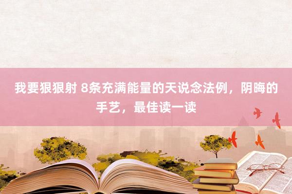 我要狠狠射 8条充满能量的天说念法例，阴晦的手艺，最佳读一读