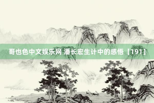 哥也色中文娱乐网 潘长宏生计中的感悟【191】